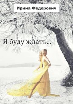 Обложка книги «Я буду ждать…» — Ирина Николаевна Федорович