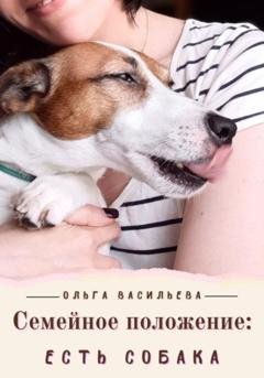 Обложка книги «Семейное положение: есть собака» — Ольга Николаевна Васильева