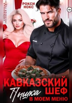Обложка книги «Кавказский шеф. Пышка в моем меню» — Рокси Нокс