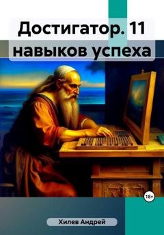 Обложка книги «Достигатор. 11 навыков успеха» — Андрей Хилев