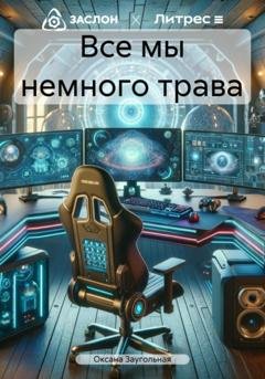 Обложка книги «Все мы немного трава» — Оксана Олеговна Заугольная