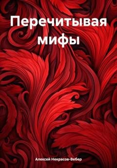Обложка книги «Перечитывая мифы» — Алексей Геннадьевич Некрасов-Вебер