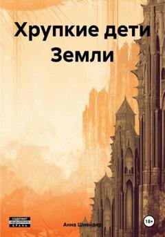 Обложка книги «Хрупкие дети Земли» — Анна Шнейдер