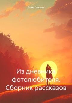 Обложка книги «Из дневника фотолюбителя. Сборник рассказов» — Эмма Павлова