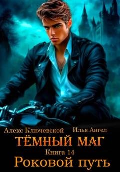Обложка книги «Тёмный маг. Книга 14. Роковой путь» — Алекс Ключевской (Лёха)