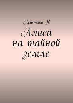 Обложка книги «Алиса на тайной земле» — Кристина К