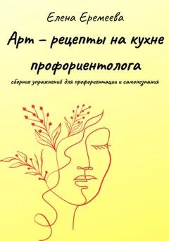 Обложка книги «Арт – рецепты на кухне профориентолога» — Елена Еремеева