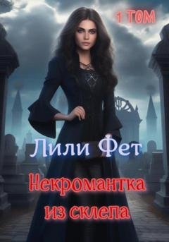 Обложка книги «Некромантка из склепа. 1 том» — Лили Фет
