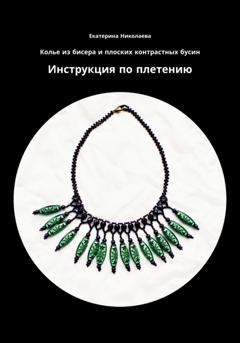 Обложка книги «Колье из бисера и плоских контрастных бусин. Инструкция по плетению» — Екатерина Юрьевна Николаева