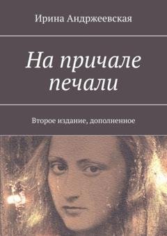 Обложка книги «На причале печали. Второе издание, дополненное» — Ирина Андржеевская