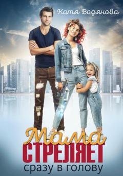 Обложка книги «Мама стреляет сразу в голову» — Катя Водянова