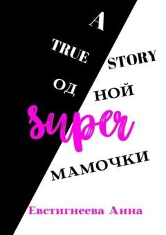 Обложка книги «A true story одной super мамочки» — Анна Евстигнеева