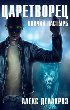 Обложка книги «Царетворец. Волчий пастырь» — Алекс Делакруз