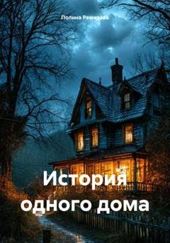 Обложка книги «История одного дома» — Полина Владимировна Ремизова