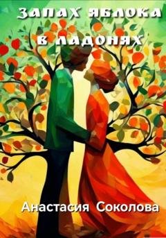 Обложка книги «Запах яблока в ладонях» — Анастасия Соколова