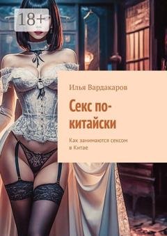 Обложка книги «Секс по-китайски. Как занимаются сексом в Китае» — Илья Вардакаров