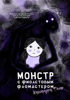 Обложка книги «Монстр с фиолетовым фломастером. Терапевтическая сказка для детей, которые боятся темноты» — Кассандра Флиге