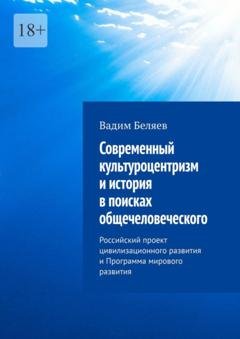Обложка книги «Современный культуроцентризм и история в поисках общечеловеческого. Российский проект цивилизационного развития и Программа мирового развития» — Вадим Беляев