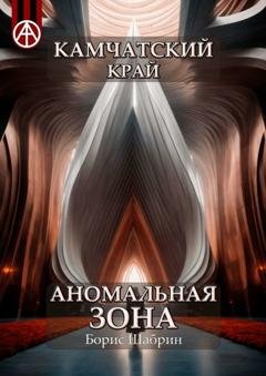 Обложка книги «Камчатский край. Аномальная зона» — Борис Шабрин