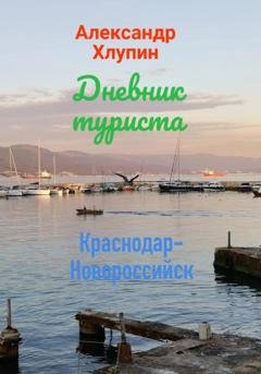 Обложка книги «Дневник туриста. Краснодар-Новороссийск» — Александр Олегович Хлупин