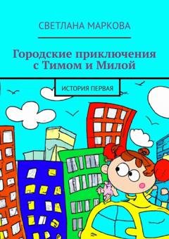 Обложка книги «Городские приключения с Тимом и Милой. История первая» — Светлана Маркова