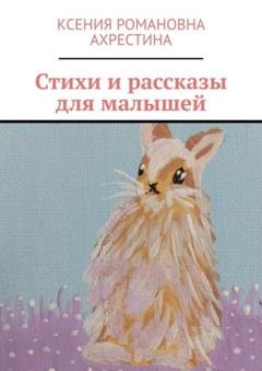 Обложка книги «Стихи и рассказы для малышей» — Ксения Романовна Ахрестина