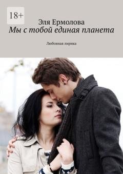 Обложка книги «Мы с тобой единая планета. Любовная лирика» — Эля Eрмолова