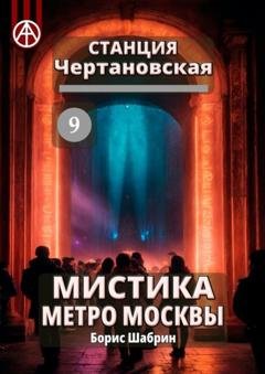 Обложка книги «Станция Чертановская 9. Мистика метро Москвы» — Борис Шабрин