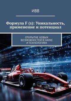 Обложка книги «Формула F (s): Уникальность, применение и потенциал. Открытие новых возможностей в науке и технологиях» — ИВВ