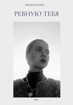 Обложка книги «Ревную тебя» — Екатерина Чикалина