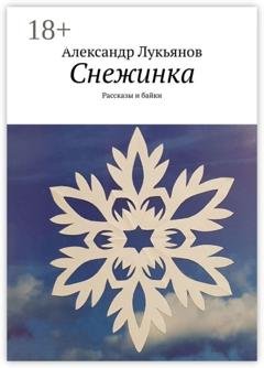 Обложка книги «Снежинка. Рассказы и байки» — Александр Лукьянов