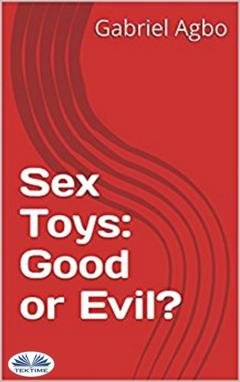 Обложка книги «Sex Toys: Good Or Evil?» — Gabriel Agbo