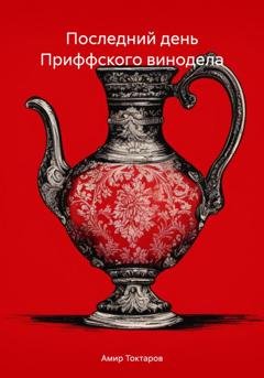 Обложка книги «Последний день Приффского винодела» — Амир Токтаров