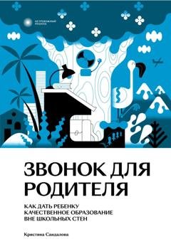 Обложка книги «Звонок для родителя. Как дать ребенку качественное образование вне школьных стен» — Кристина Сандалова