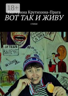Обложка книги «Вот так и живу. Стихи» — Екатерина Крутихина-Прага