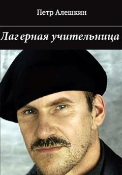 Обложка книги «Лагерная учительница» — Пётр Алёшкин