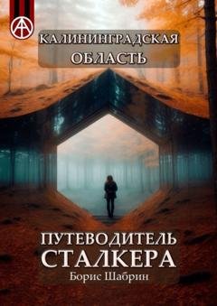 Обложка книги «Калининградская область. Путеводитель сталкера» — Борис Шабрин