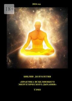 Обложка книги «Практика исцеляющего энергетического дыхания. Библия долголетия» — Тэмо