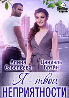 Обложка книги «Я — твои неприятности!» — Алина Савельева