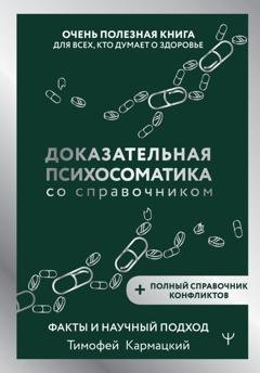 Обложка книги «Доказательная психосоматика со справочником. Факты и научный подход. Очень полезная книга для всех, кто думает о здоровье» — Тимофей Кармацкий