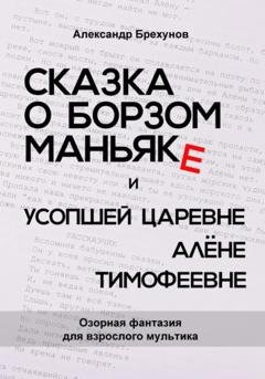 Обложка книги «Сказка о борзом маньяке и усопшей царевне Алёне Тимофеевне» — Александр Брехунов