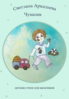Обложка книги «Чумазик. Детские стихи для мальчиков» — Светлана Аркадьева