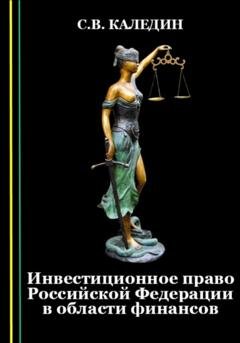 Обложка книги «Инвестиционное право Российской Федерации в области финансов» — Сергей Каледин