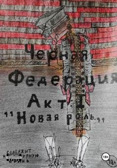 Обложка книги «Черная Федерация Акт 1:"Новая роль"» — Сергей Андреевич Глушко