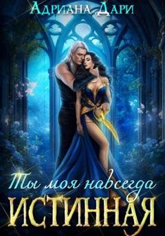 Обложка книги «Истинная. Ты моя навсегда» — Адриана Дари