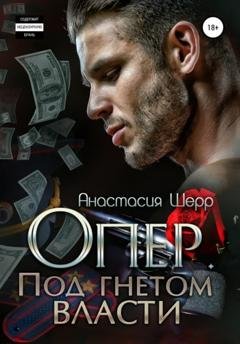 Обложка книги «Опер. Под гнётом власти» — Анастасия Шерр