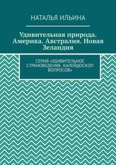 Обложка книги «Удивительная природа. Америка. Австралия. Новая Зеландия. Серия «Удивительное страноведение. Калейдоскоп вопросов»» — Наталья Ильина