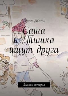 Обложка книги «Саша и Тишка ищут друга. Зимняя история» — Анна Като