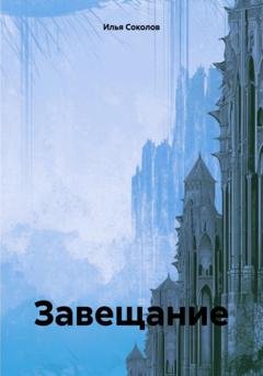 Обложка книги «Завещание» — Илья Соколов