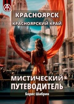Обложка книги «Красноярск. Красноярский край. Мистический путеводитель» — Борис Шабрин